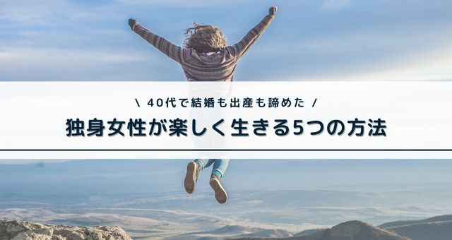 40代で結婚も出産も諦めた